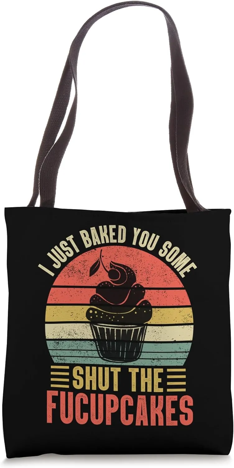 I Just Baked You Some Shut The Fucupcakes Baking Crew Bakers Tote Bag