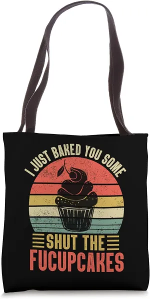 I Just Baked You Some Shut The Fucupcakes Baking Crew Bakers Tote Bag