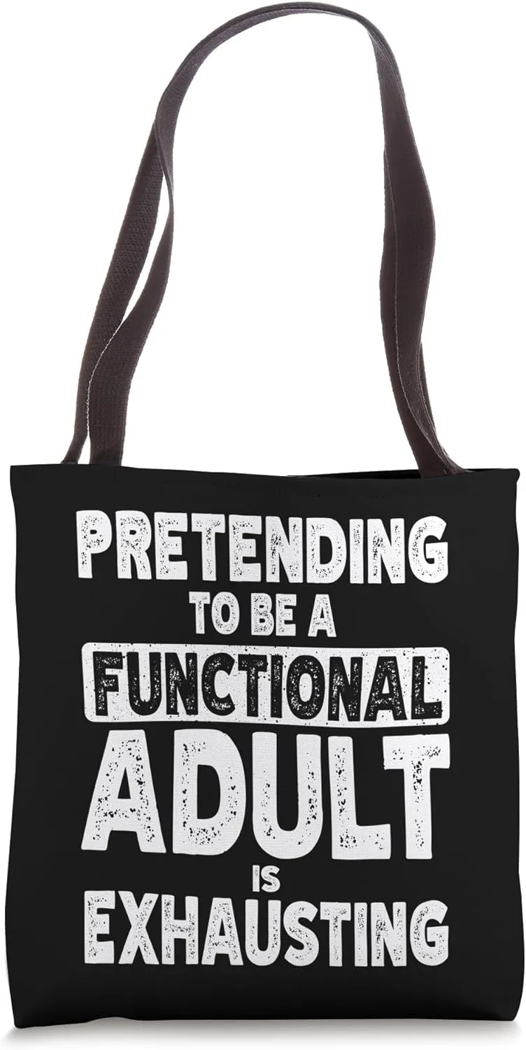 Pretending To Be A Functional Adult Is Exhausting Adulthood Tote Bag