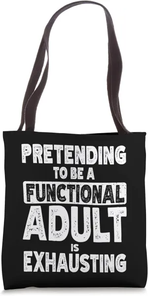 Pretending To Be A Functional Adult Is Exhausting Adulthood Tote Bag
