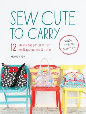 Sew Cute to Carry: 12 stylish bag patterns for handbags, purses and totes Paperback – June 30, 2014